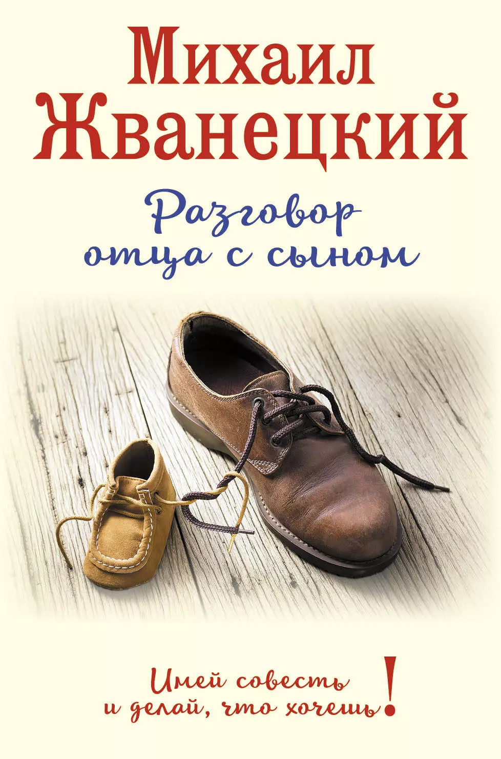 Жванецкий Михаил Михайлович - Разговор отца с сыном. Имей совесть и делай, что хочешь! (ботинки)