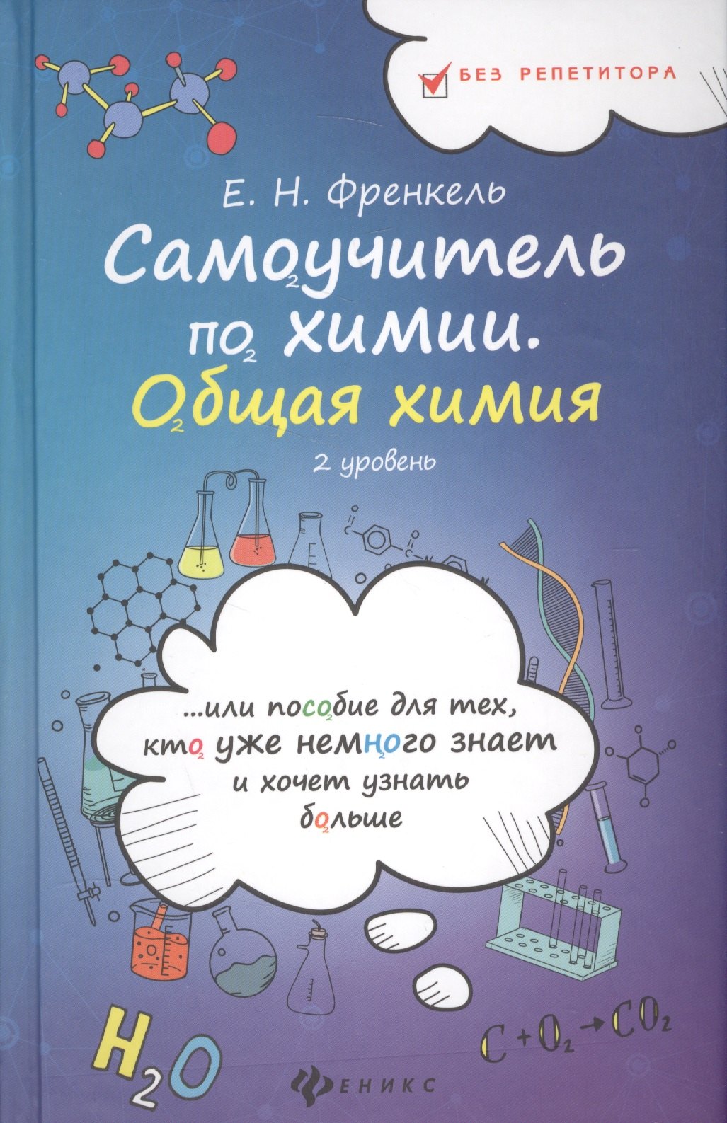 

Самоучитель по химии, или Пособие для тех, кто уже немного знает и хочет узнать больше. Общая химия. 2 уровень
