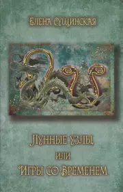 Лунные Узлы, или Игры со Временем. Кармическая астрология. 3-е издание  (Елена Сущинская) - купить книгу с доставкой в интернет-магазине  «Читай-город». ISBN: 978-5-906891-06-8