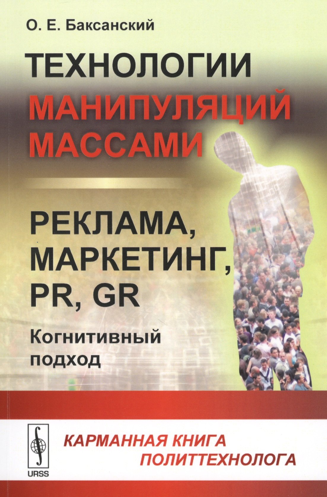 

Технологии манипуляций массами: реклама, маркетинг, PR, GR (когнитивный подход): Карманная книга политтехнолога