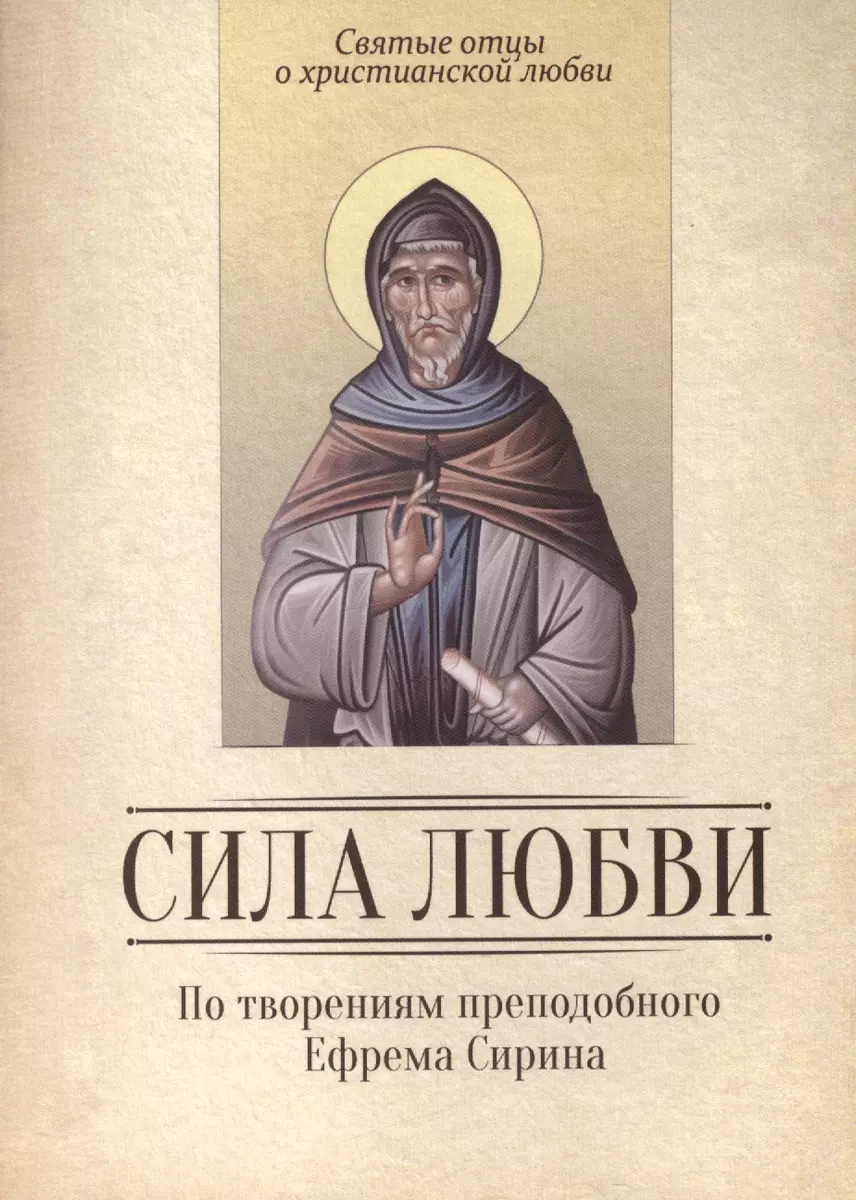 Сила любви. По творениям преподобного Ефрема Сирина (Ефрем Сирин) - купить  книгу с доставкой в интернет-магазине «Читай-город». ISBN: 978-5-99-680332-3