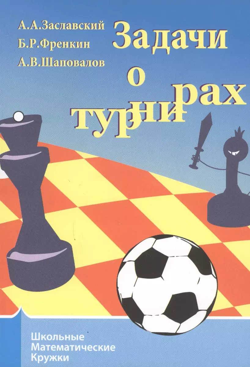 Задачи о турнирах. 2-е издание, дополненное (Алексей Заславский, Борис  Френкин, Александр Шаповалов) - купить книгу с доставкой в  интернет-магазине «Читай-город». ISBN: 978-5-44-390985-1