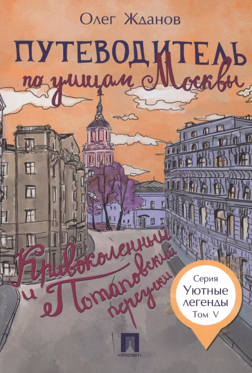 Жданов Олег Олегович Путеводитель по улицам Москвы. Т.5. Кривоколенный и Потаповский переулки.