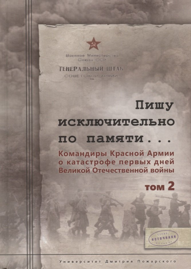 

Пишу исключительно по памяти... Командиры Красной Армии о катастрофе первых дней Великой Отечественной войны: В 2 томах. Том 2
