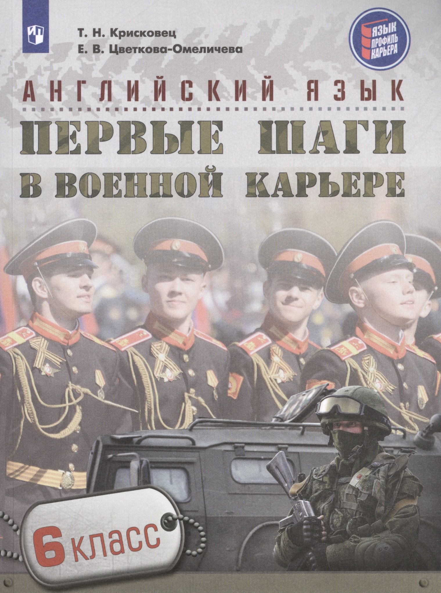 Крисковец Татьяна Николаевна, Цветкова-Омеличева Елена Владимировна Английский язык. Первые шаги в военной карьере. 6 класс: учебное пособие для общеобразовательных организаций английский язык первые шаги в военной карьере 7 класс учебное пособие