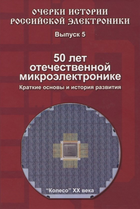 

Очерки истории Российской электроники. Выпуск 5. 50 лет отечественной микроэлектронике. Краткие основы и история развития