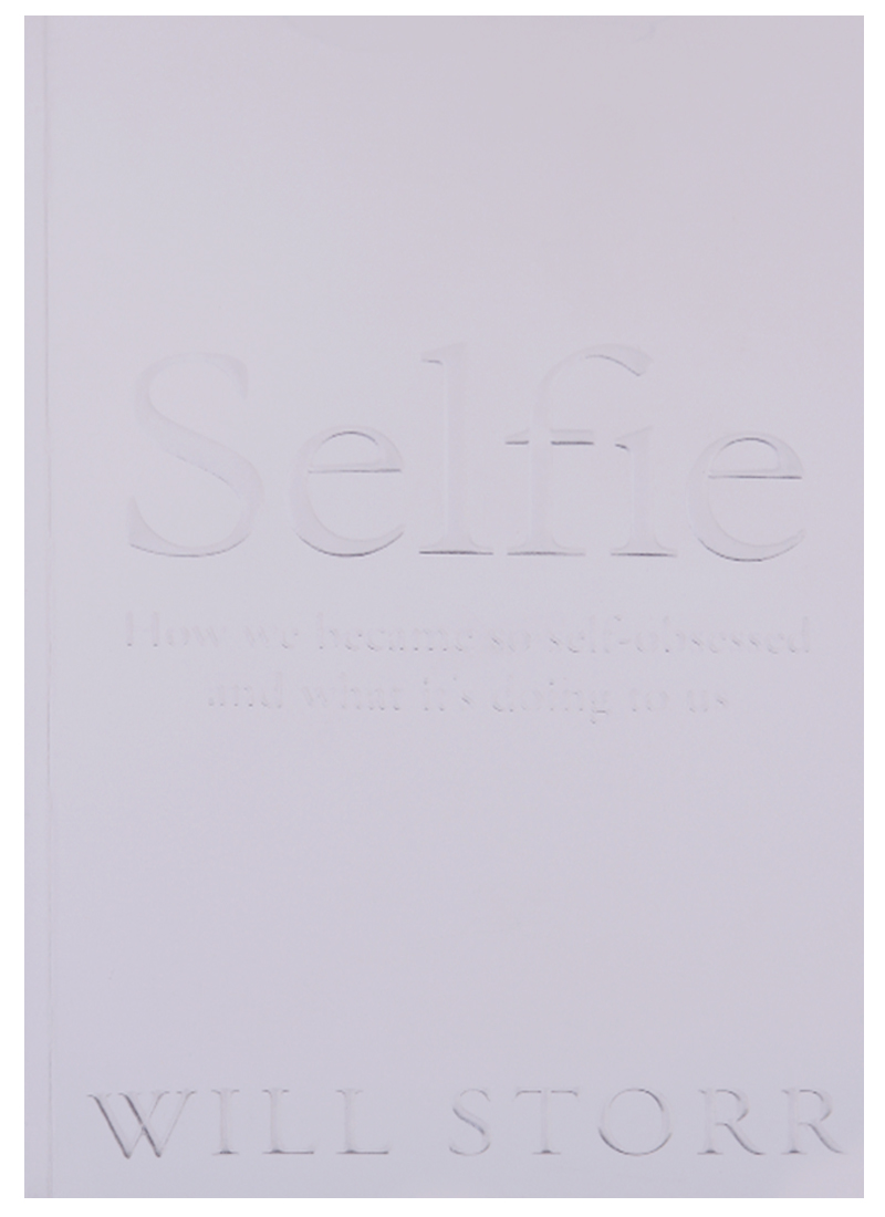 Selfie: How We Became So Self-Obsessed and What Its Doing to Us