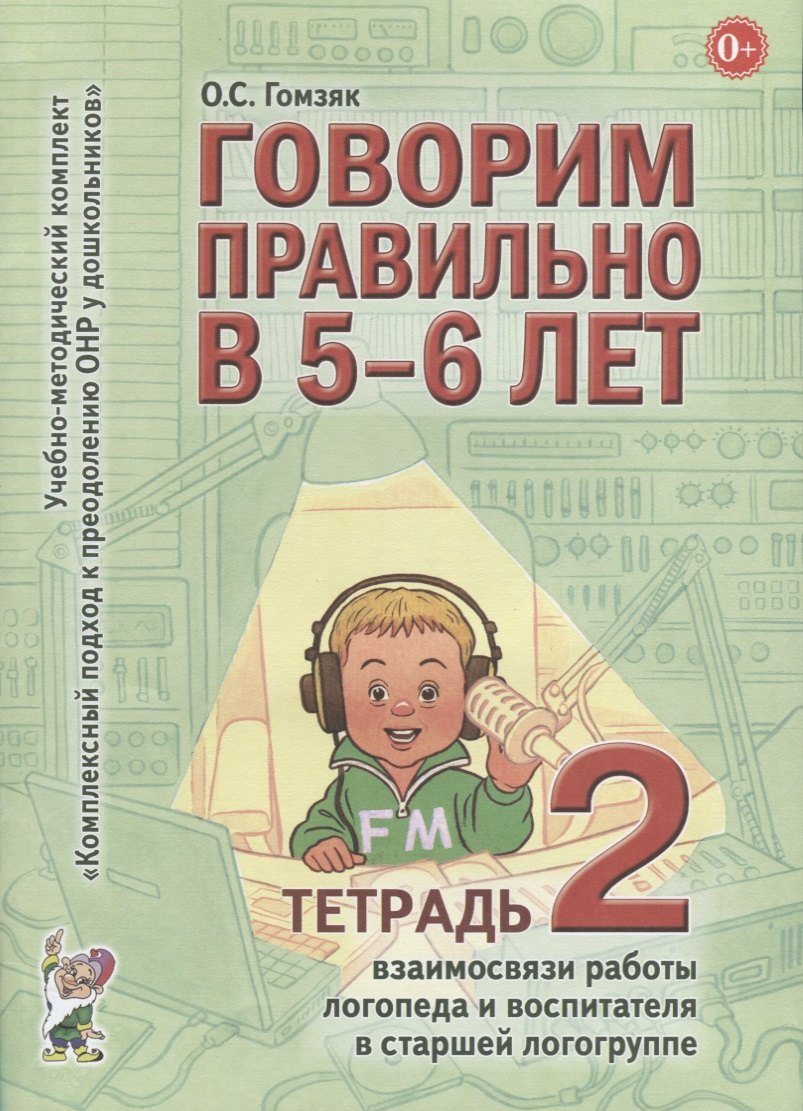 

Говорим правильно в 5-6 лет. Тетрадь 2 взаимосвязи работы логопеда и воспитателя в старшей логогруппе