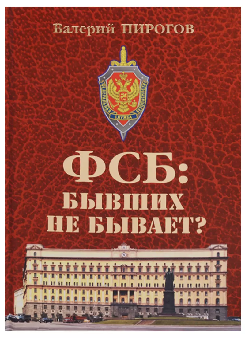 ФСБ: бывших не бывает? Документальный роман (Валерий Пирогов) - купить  книгу с доставкой в интернет-магазине «Читай-город». ISBN: 978-5-44-840194-7