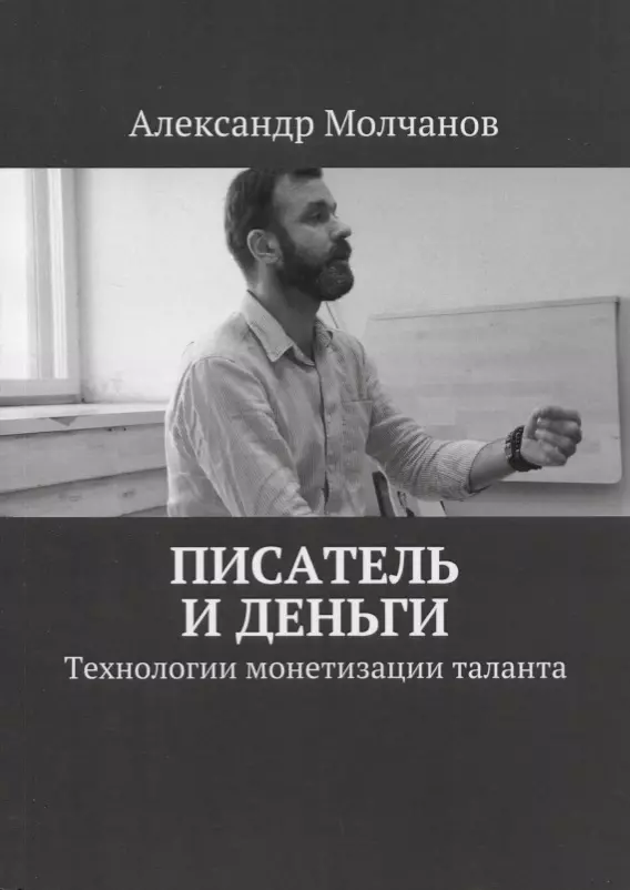 Молчанов Александр Владимирович Писатель и деньги Технологии монетизации таланта