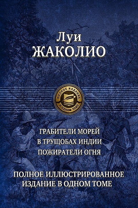 Жаколио Луи Грабители морей. В трущобах Индии. Пожиратели огня. Полное иллюстрированное издание в одном томе жаколио луи грабители морей