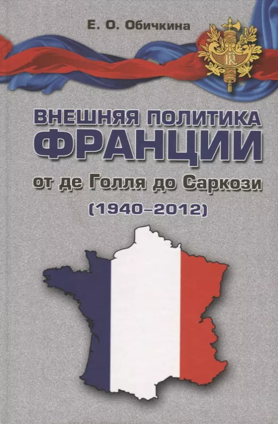 Обичкина Евгени Олеговна Внешняя политика Франции от де Голля до Саркози (1940-2012): Научное издание