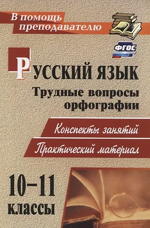 Русский язык. 10-11 класс. Трудные вопросы орфографии. Конспекты ...