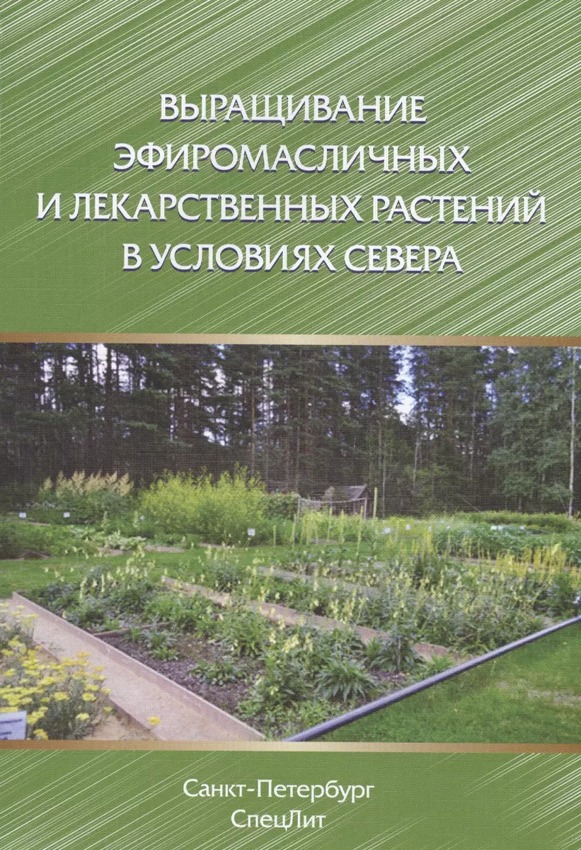 Выращивание эфиромасличных и лекарственных растений в условиях Севера -  купить книгу с доставкой в интернет-магазине «Читай-город». ISBN:  978-5-29-900903-3