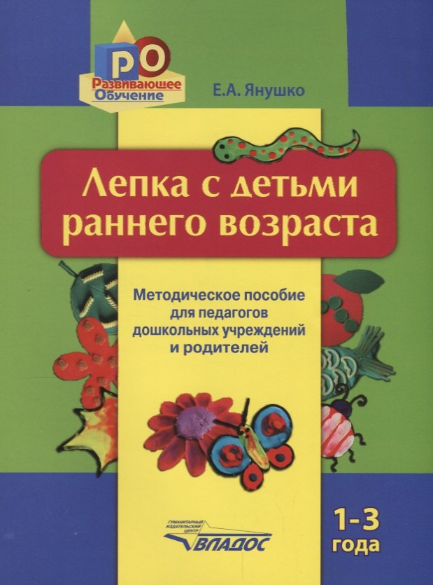 

Лепка с детьми раннего возраста: 1-3 года: метод. пособие для педагогов дошкольных учреждений и родителей