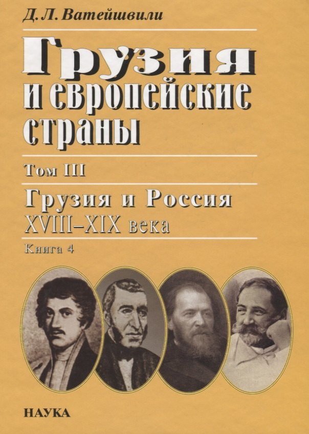 

Грузия и европейские страны: очерки истории взаимоотношений, XIII-XIX вв.: в 3 т. Т.3: Грузия и Россия, XVIII-XIX вв.: в 4 кн. Кн. 4