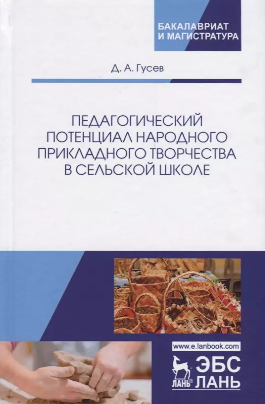 Гусев Дмитрий Алексеевич - Педагогический потенциал народного прикладного творчества в сельской школе. Монография