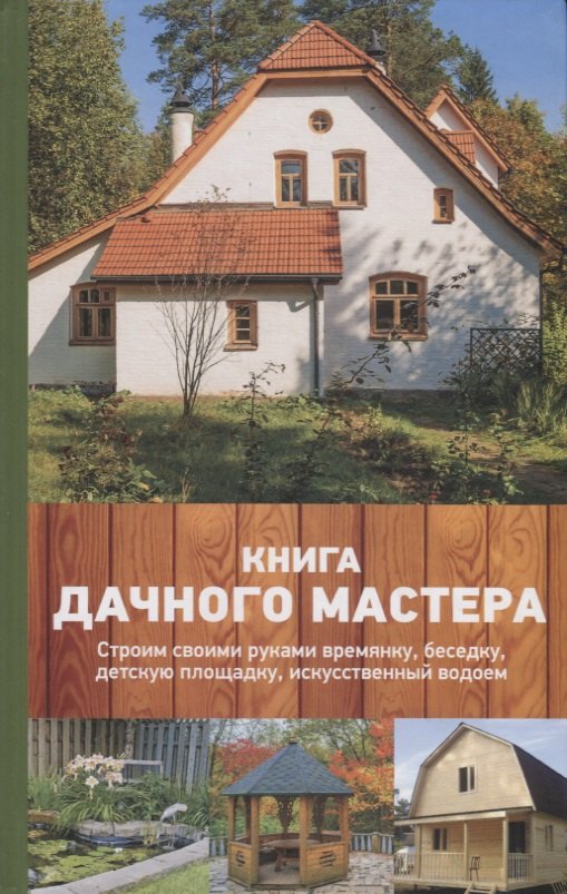 

Книга дачного мастера. Строим своими руками времянку, беседку, детскую площадку, искусственный водое