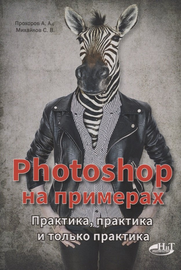 Михайлов С.В., Прохоров А.А. Photoshop на примерах. Практика, практика и только практика прохоров а photoshop на примерах практика практика и только практика