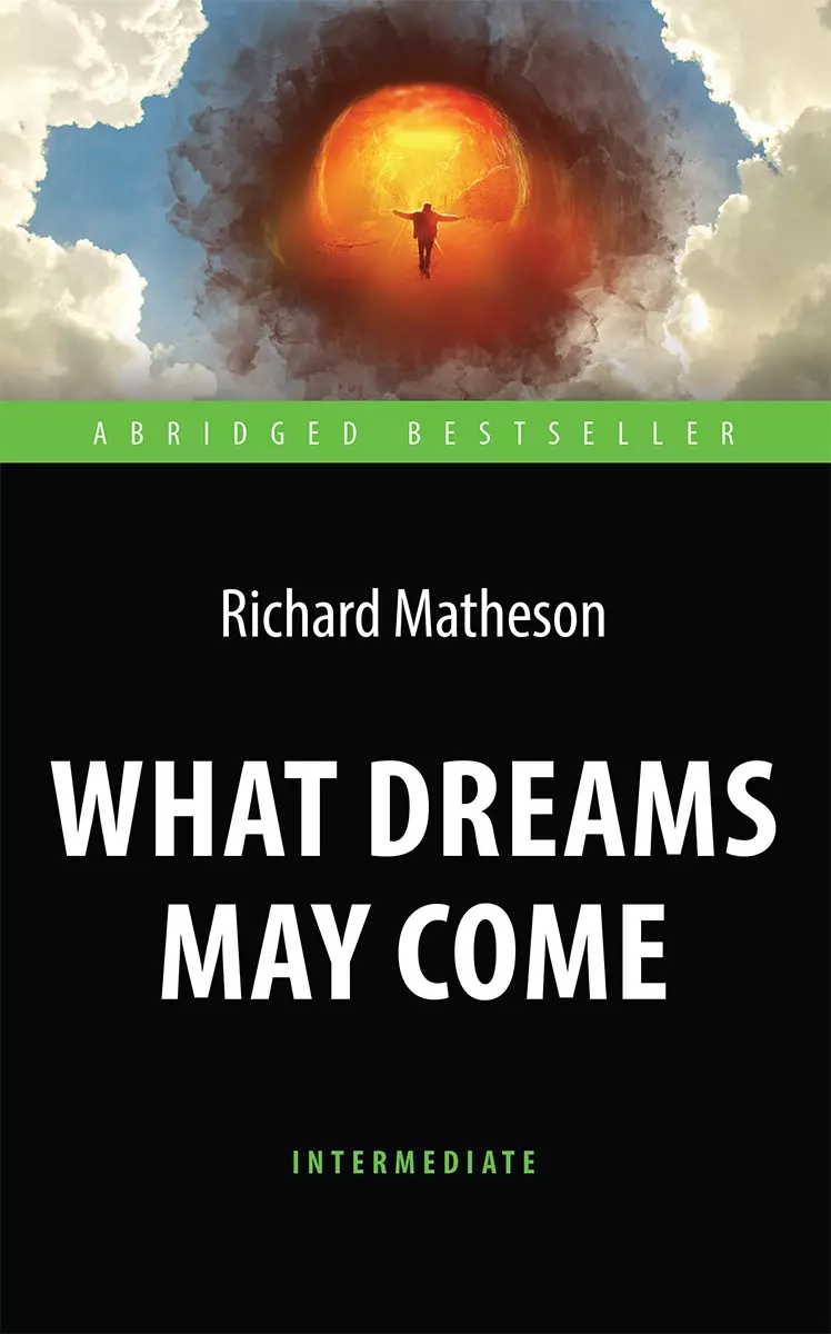 Матесон Ричард What Dreams May Come = Куда приводят мечты. Книга для чтения на английском языке. Intermediate