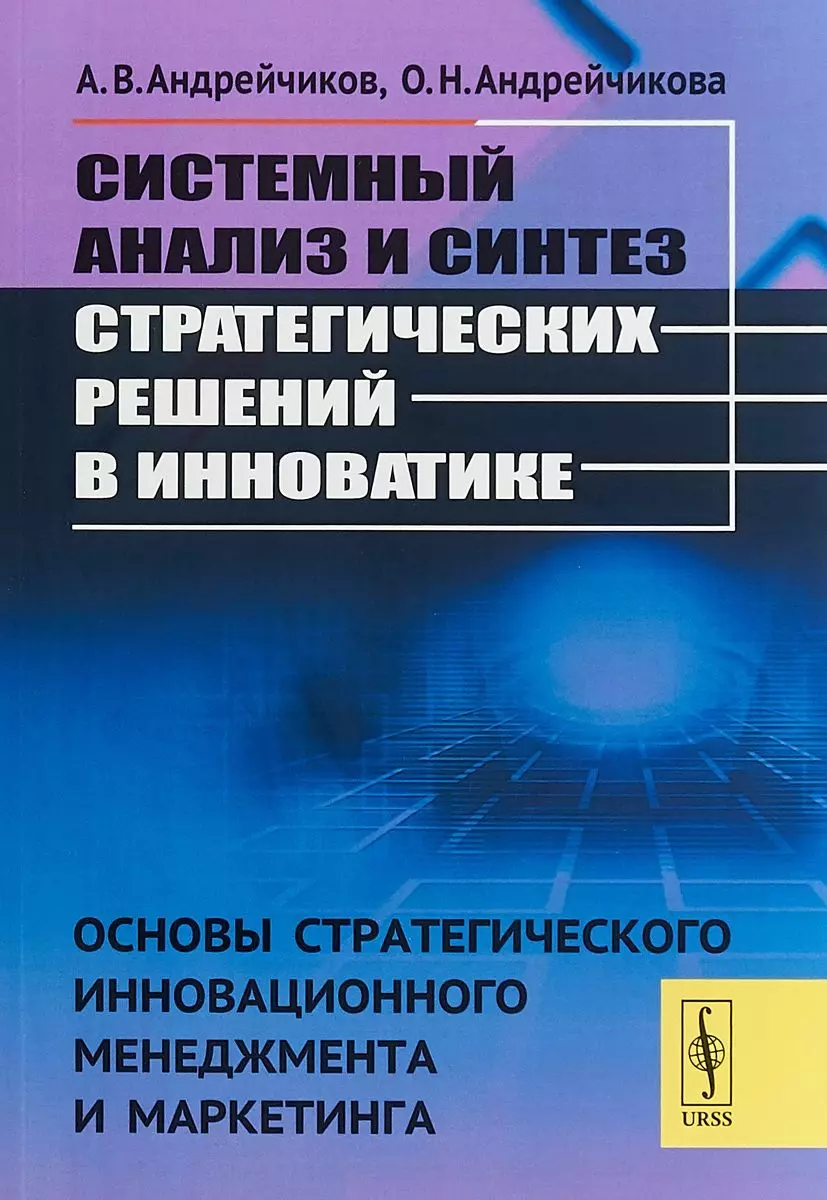 Системный анализ и синтез стратегических решений в инноватике. Основы  стратегического инновационного менеджмента и маркетинга - купить книгу с  доставкой в интернет-магазине «Читай-город». ISBN: 978-5-39-706282-4