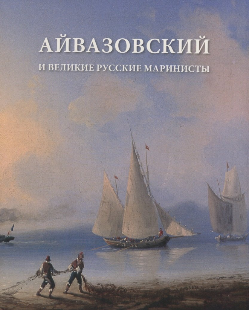 

Айвазовский и великие руские маринисты. Каталог учебно-методической выставки.