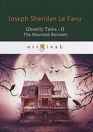 Ghostly Tales 2. The Haunted Baronet = Рассказы о призраках 2. Призрачный Барон: на англ.яз. Le Fanu — 2661397 — 1