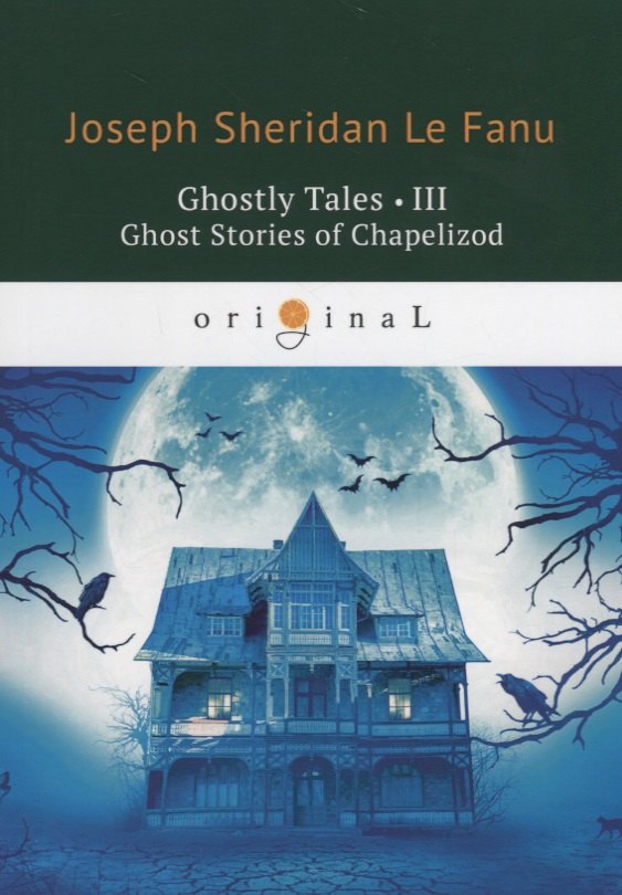 

Ghostly Tales 3. Ghost Stories of Chapelizod = Рассказы о призраках 3: на англ.яз. Le Fanu J.S.