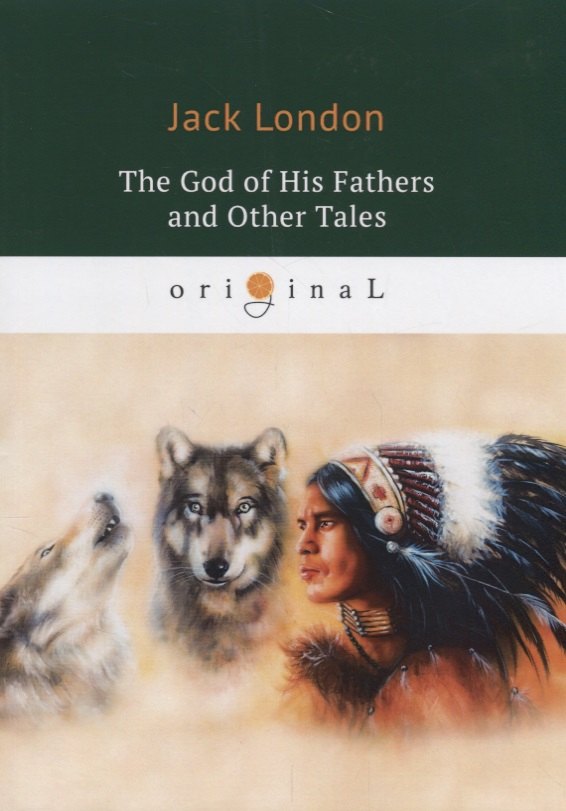 

The God of His Fathers and Other Tales = Бог его отцов и другие рассказы: на англ.яз