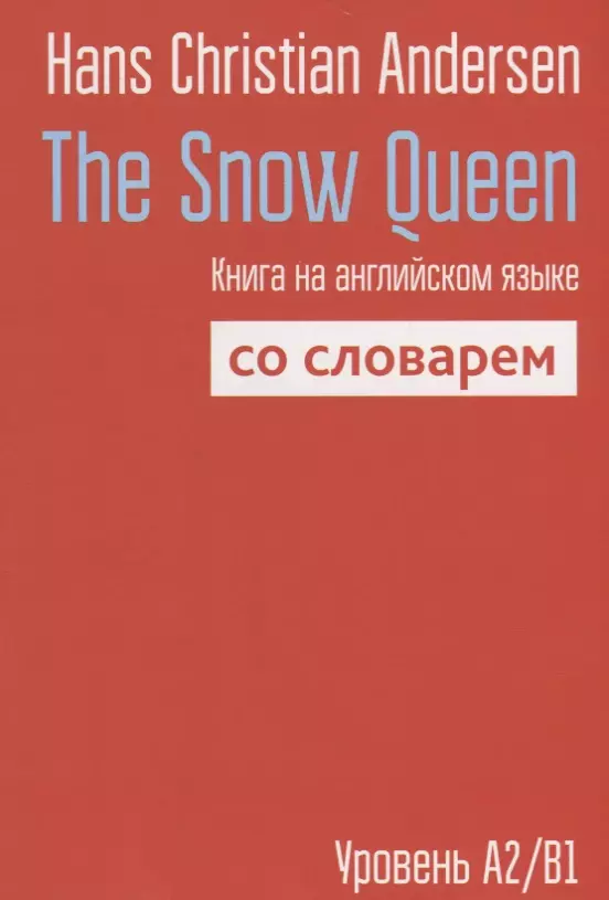 Andersen Hans Christian, Андерсен Ганс Христиан The Snow Queen: Книга на английском языке со словарем. Уровень А2/В1