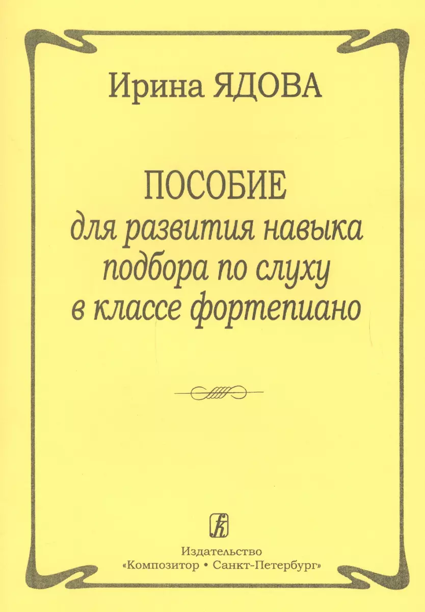 Пособие для развития навыка подбора по слуху в классе фортепиано (Ирина  Ядова) - купить книгу с доставкой в интернет-магазине «Читай-город». ISBN:  978-5-73-790533-0