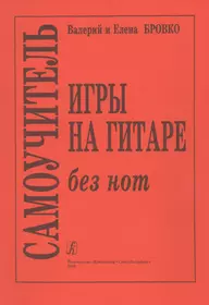 Самоучитель игры на гитаре без нот (Елена Бровко, Валерий Бровко) - купить  книгу с доставкой в интернет-магазине «Читай-город». ISBN: 978-5-7379-0064-9