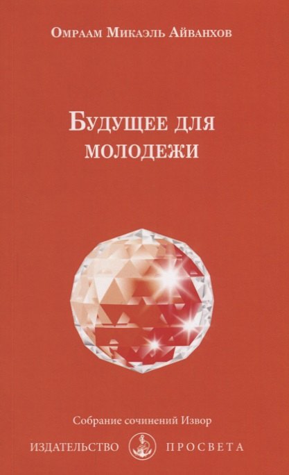 Будущее для молодежи (мИзвор) Айванхов айванхов м духовная гальванопластика и будущее человечества м айванхов