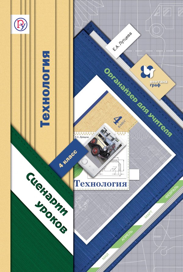 

Технология. 4 кл. Ступеньки к мастерству. Органайзер для учителя. Сценарии уроков. (ФГОС).