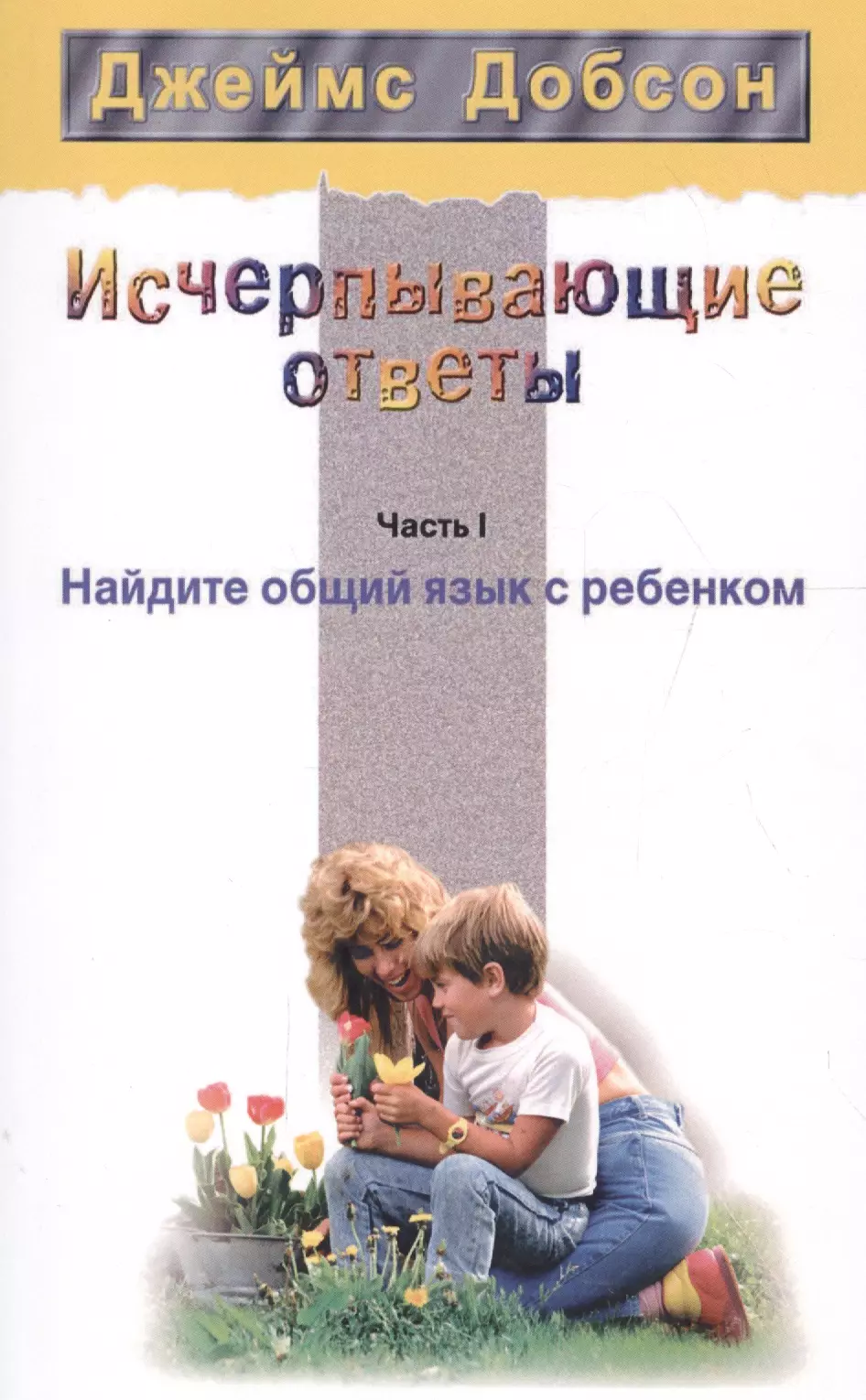 Исчерпывающие ответы Ч.1 Найдите общий язык с ребенком (2 изд) (мССРодОДет) Добсон добсон д правильное воспитание подростка