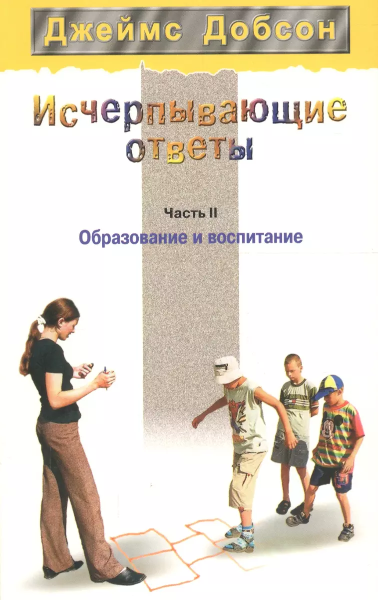 Исчерпывающие ответы. Часть 2. Образование и воспитание (Джеймс Добсон) -  купить книгу с доставкой в интернет-магазине «Читай-город». ISBN: 5888691712