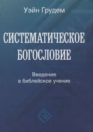 Систематическое Богословие. Введение В Библейское Учение (Уэйн.