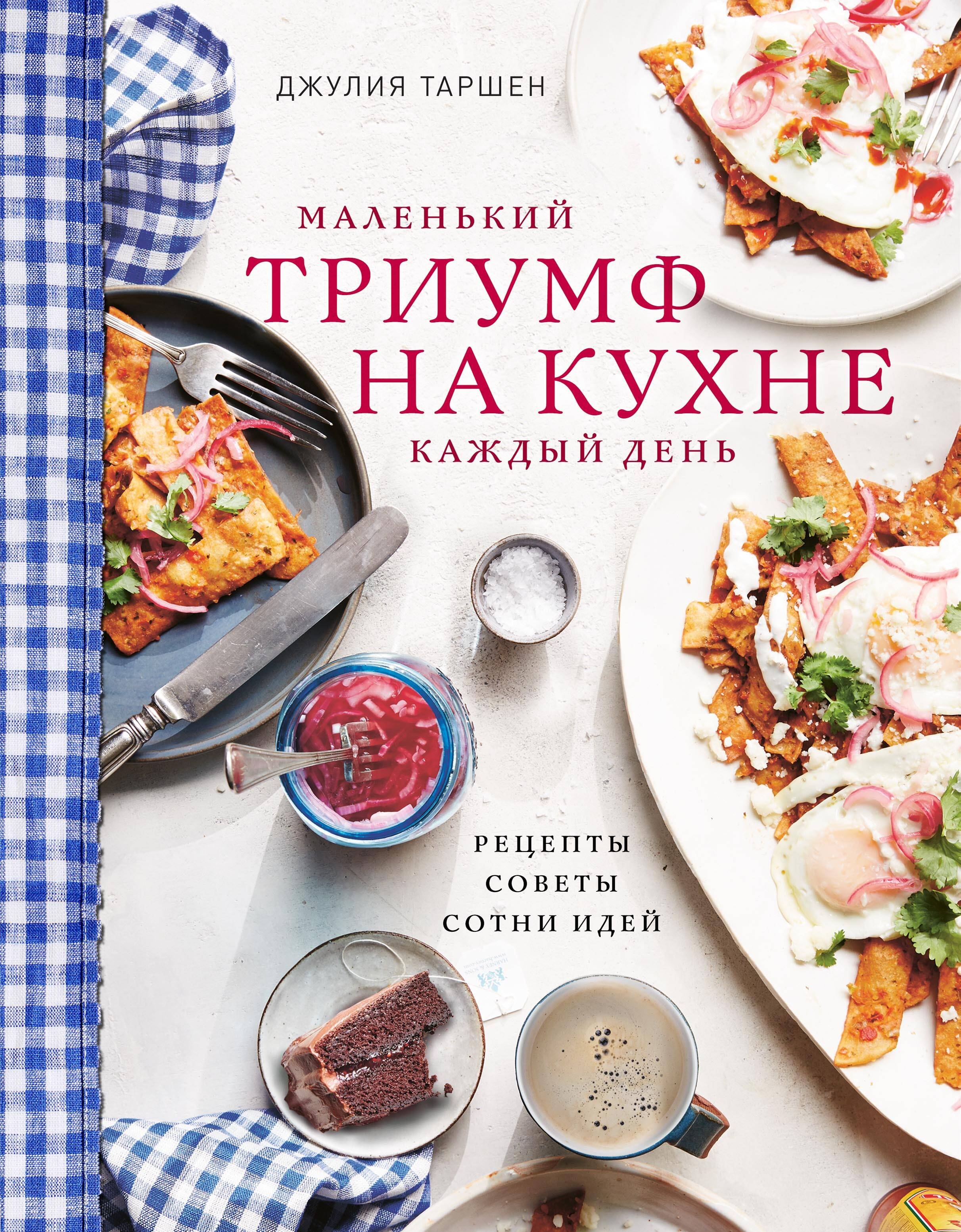 

Маленький триумф на кухне кажый день. Рецепты, советы и сотни идей