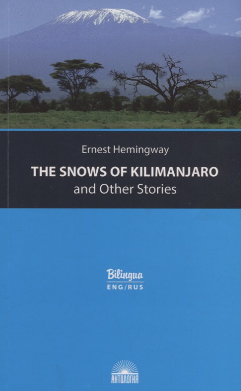 Хемингуэй Эрнест Миллер The Snows of Kilimanjaro and Other Stories = Снега Килиманджаро и другие рассказы