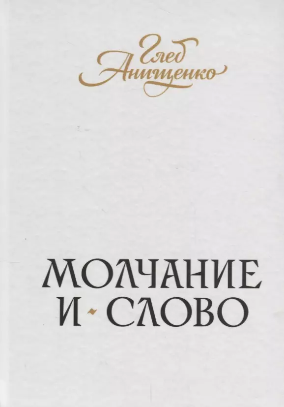 Анищенко Глеб Александрович - Молчание и слово : книга стихотворений, поэм, прозы