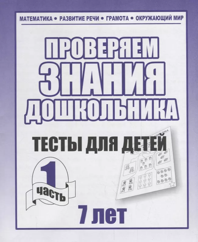 None Проверяем знания дошкольника. Тесты для детей 7 лет. Часть 1. Математика, Развитин речи, грамота, окружающий мир