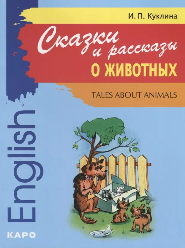 Куклина Ирина Петровна Сказки и рассказы о животных: Книга для чтения на английском языке
