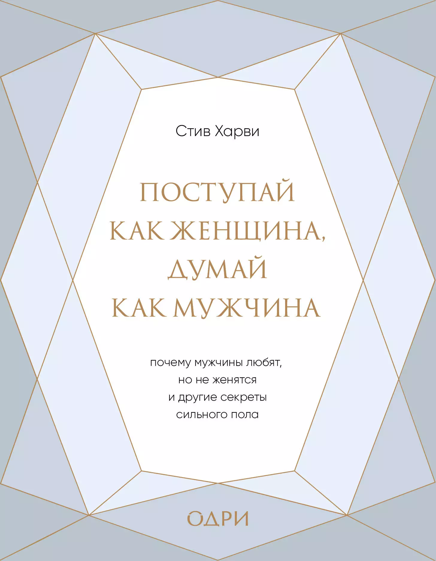 Харви Стив Поступай как женщина, думай как мужчина. Почему мужчины любят, но не женятся, и другие секреты сильного пола