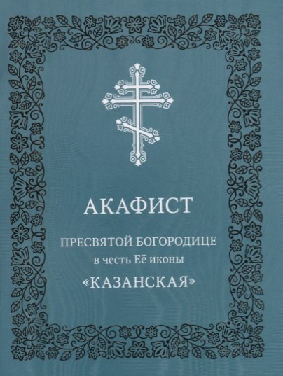 

Акафист Пресвятой Богородице в честь Ее иконы "Казанская"