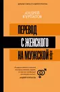 Перевод с женского на мужской и обратно (Шекия Абдуллаева, Андрей Курпатов)  - купить книгу с доставкой в интернет-магазине «Читай-город». ISBN:  978-5-17-111340-7