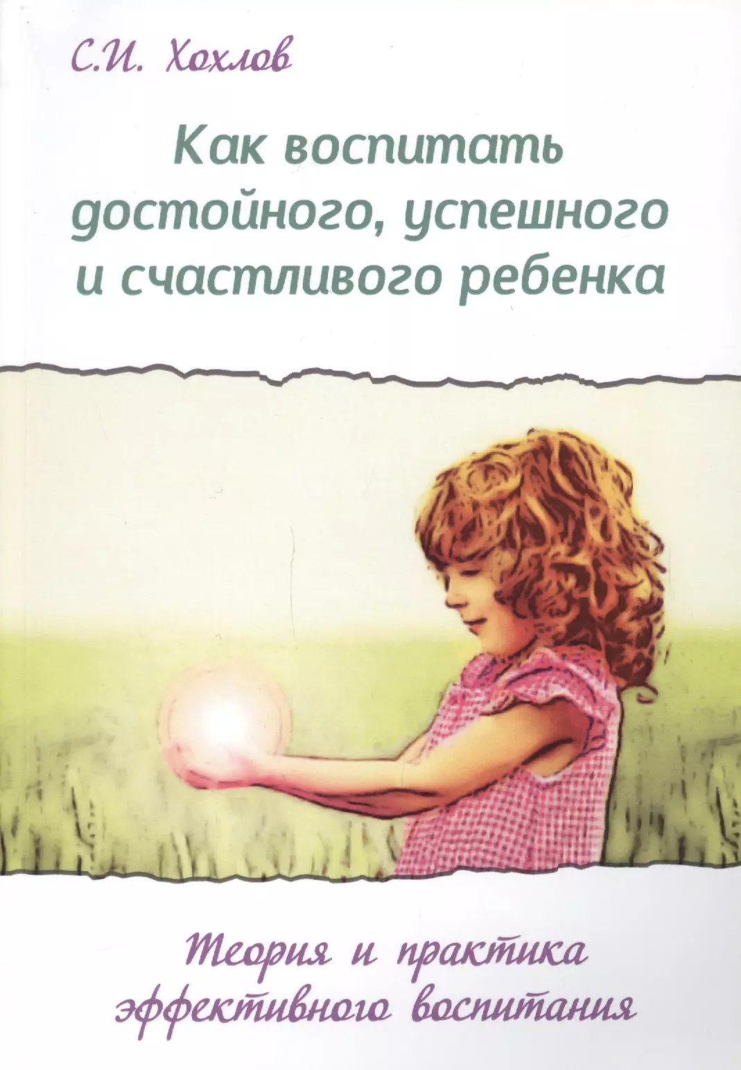 Как воспитать достойного успешного и счастливого ребенка (2 изд.) (мВПРКРукПс) Хохлов хохлов сергей иванович как воспитать достойного успешного и счастливого ребенка теория и практика эффективного воспитания