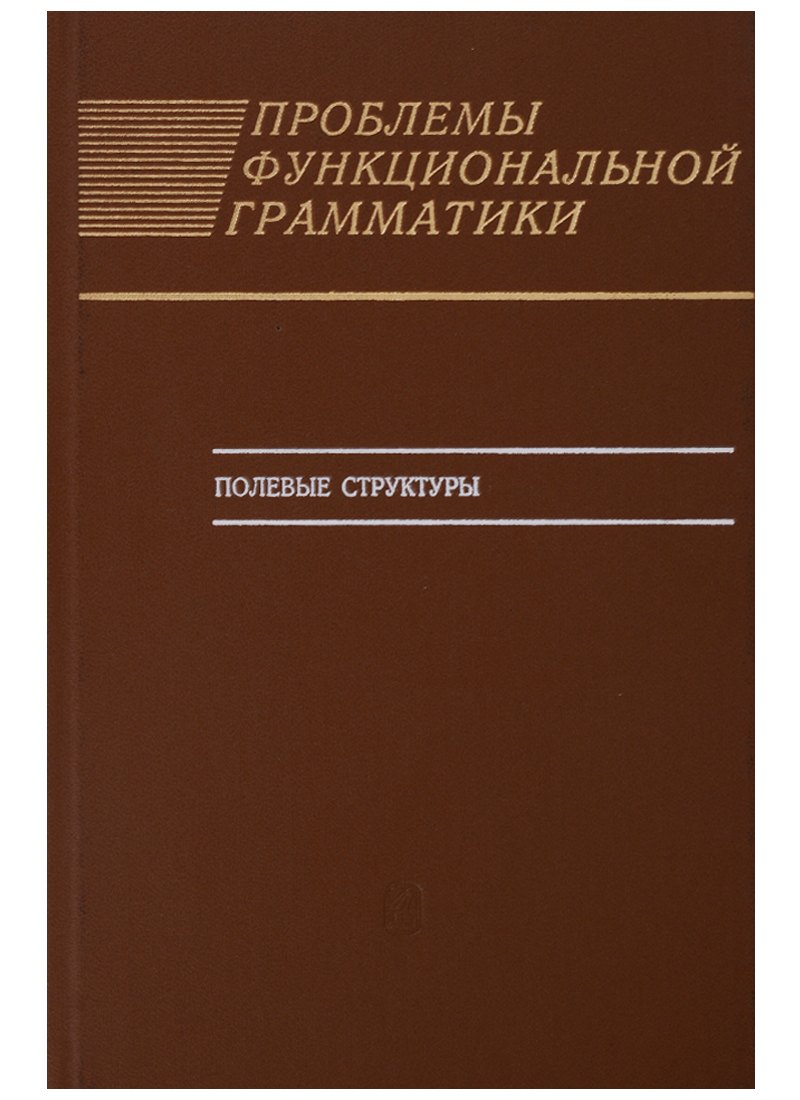 

Проблемы функциональной грамматики. Полевые структуры