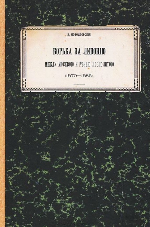 

Борьба за Ливонию между Москвой и Речью Посполитой (1570–1582). Историко-критическое исследование