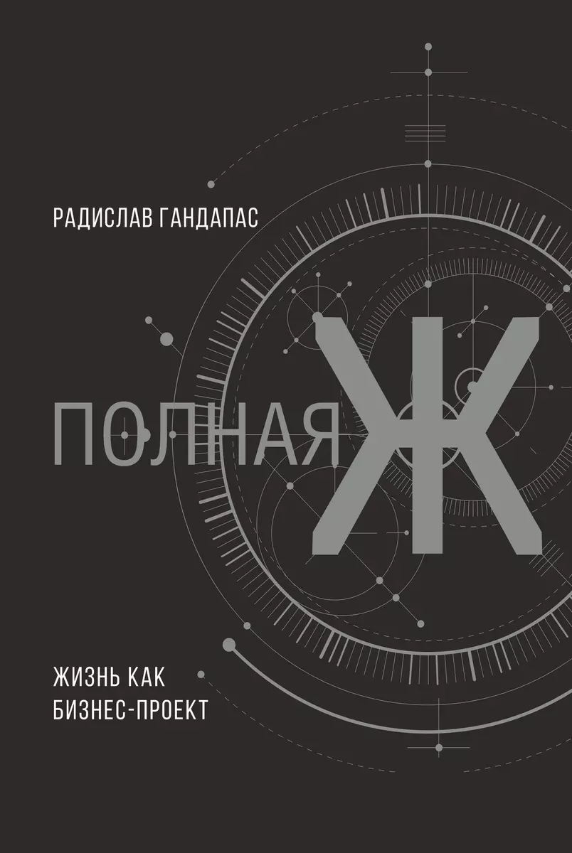 Полная Ж: жизнь как бизнес-проект (Радислав Гандапас) - купить книгу с  доставкой в интернет-магазине «Читай-город». ISBN: 978-5-17-107454-8