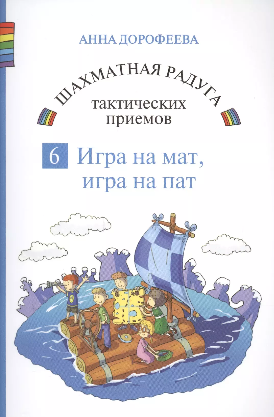 Дорофеева Анна Геннадьевна Шахматная радуга тактических приемов. Книга 6. Игра на мат. Игра на пат